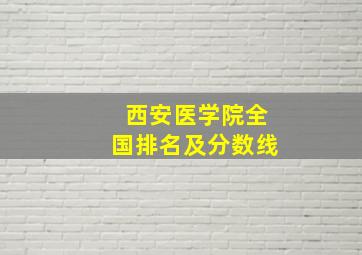 西安医学院全国排名及分数线