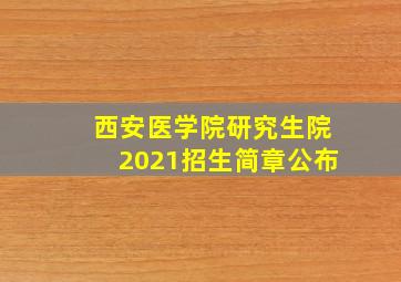 西安医学院研究生院2021招生简章公布