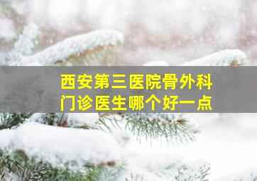 西安第三医院骨外科门诊医生哪个好一点