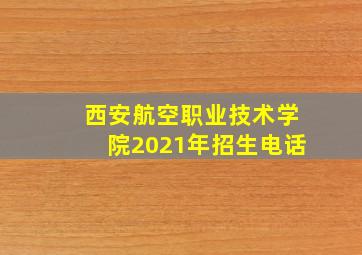 西安航空职业技术学院2021年招生电话