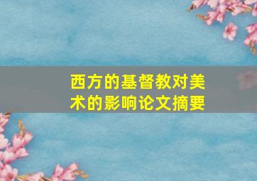 西方的基督教对美术的影响论文摘要