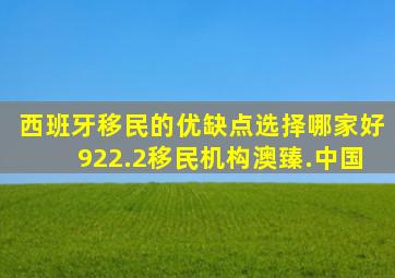 西班牙移民的优缺点选择哪家好922.2移民机构澳臻.中国