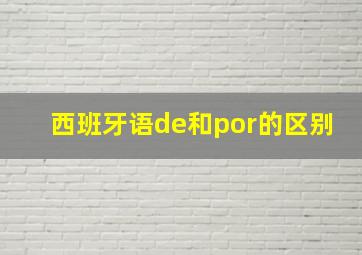 西班牙语de和por的区别