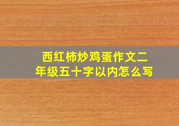 西红柿炒鸡蛋作文二年级五十字以内怎么写