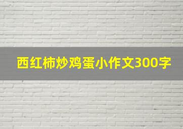 西红柿炒鸡蛋小作文300字