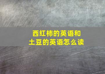 西红柿的英语和土豆的英语怎么读