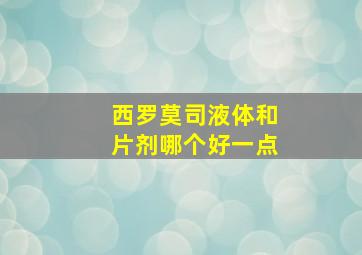 西罗莫司液体和片剂哪个好一点