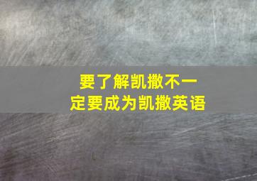 要了解凯撒不一定要成为凯撒英语