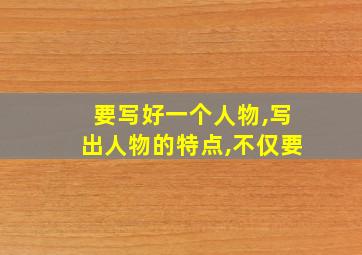 要写好一个人物,写出人物的特点,不仅要