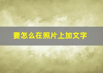 要怎么在照片上加文字