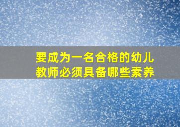 要成为一名合格的幼儿教师必须具备哪些素养