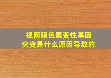 视网膜色素变性基因突变是什么原因导致的