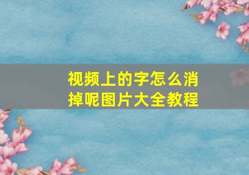 视频上的字怎么消掉呢图片大全教程