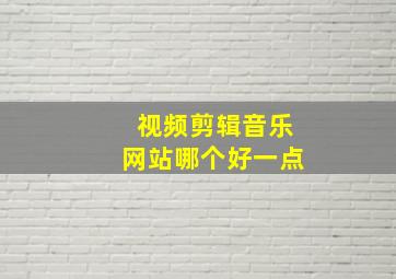 视频剪辑音乐网站哪个好一点