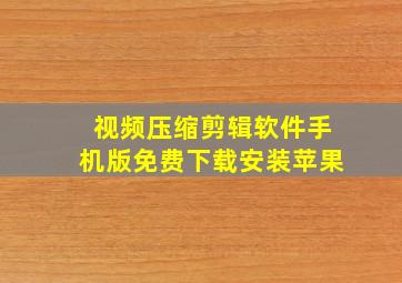 视频压缩剪辑软件手机版免费下载安装苹果