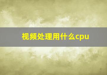 视频处理用什么cpu