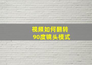 视频如何翻转90度镜头模式