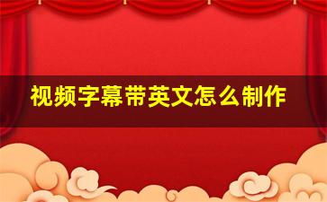 视频字幕带英文怎么制作