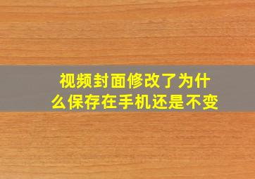 视频封面修改了为什么保存在手机还是不变