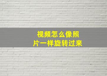 视频怎么像照片一样旋转过来