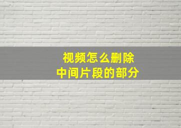 视频怎么删除中间片段的部分