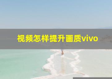 视频怎样提升画质vivo