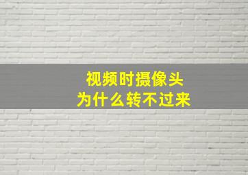 视频时摄像头为什么转不过来