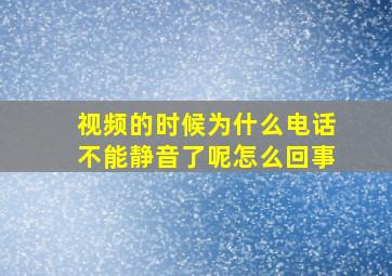 视频的时候为什么电话不能静音了呢怎么回事