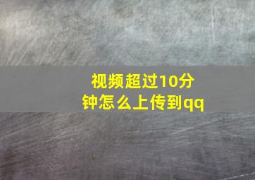 视频超过10分钟怎么上传到qq