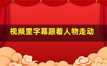 视频里字幕跟着人物走动