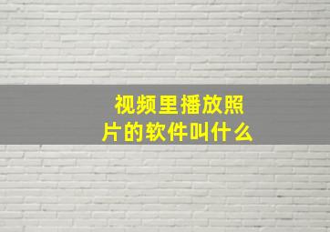 视频里播放照片的软件叫什么