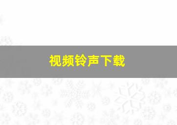 视频铃声下载