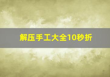 解压手工大全10秒折