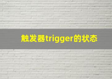 触发器trigger的状态