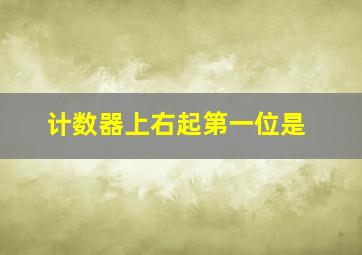 计数器上右起第一位是