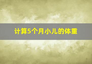 计算5个月小儿的体重