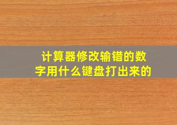 计算器修改输错的数字用什么键盘打出来的