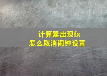 计算器出现fx怎么取消闹钟设置