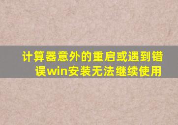 计算器意外的重启或遇到错误win安装无法继续使用