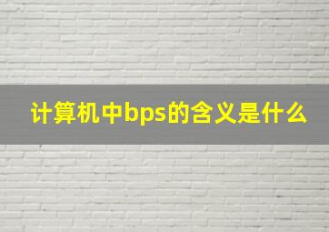 计算机中bps的含义是什么