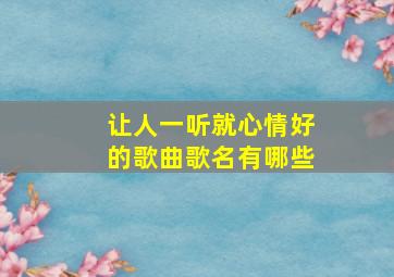 让人一听就心情好的歌曲歌名有哪些