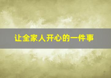 让全家人开心的一件事