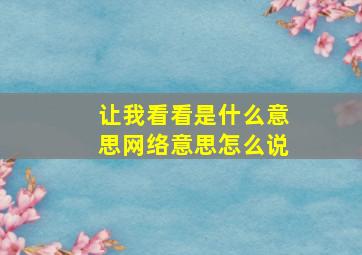 让我看看是什么意思网络意思怎么说