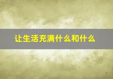 让生活充满什么和什么