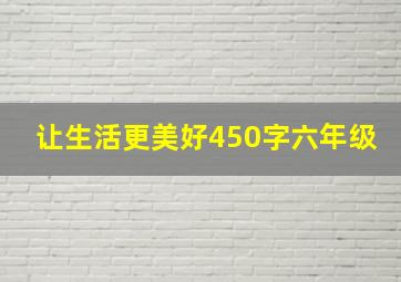 让生活更美好450字六年级