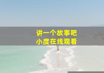 讲一个故事吧小度在线观看