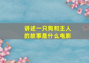 讲述一只狗和主人的故事是什么电影