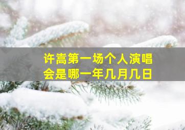 许嵩第一场个人演唱会是哪一年几月几日