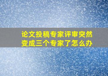 论文投稿专家评审突然变成三个专家了怎么办