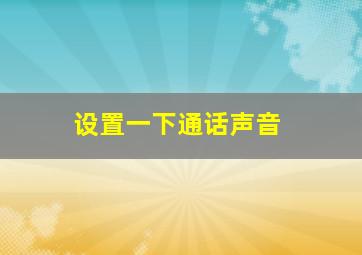 设置一下通话声音